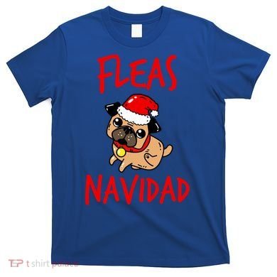 Fleas Navidad Funny Pug Christmas Gift Funny Gift T-Shirt