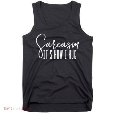 Funny Novelty Funny Gift For Sarcasm It's How I Hug Tank Top