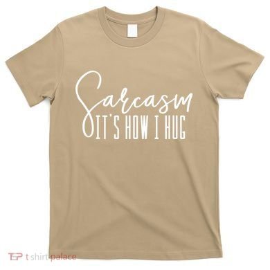 Funny Novelty Funny Gift For Sarcasm It's How I Hug T-Shirt