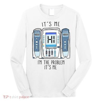 Funny Nurse Im The Problem IV Pump ER Icu Med Surg Rn Long Sleeve Shirt