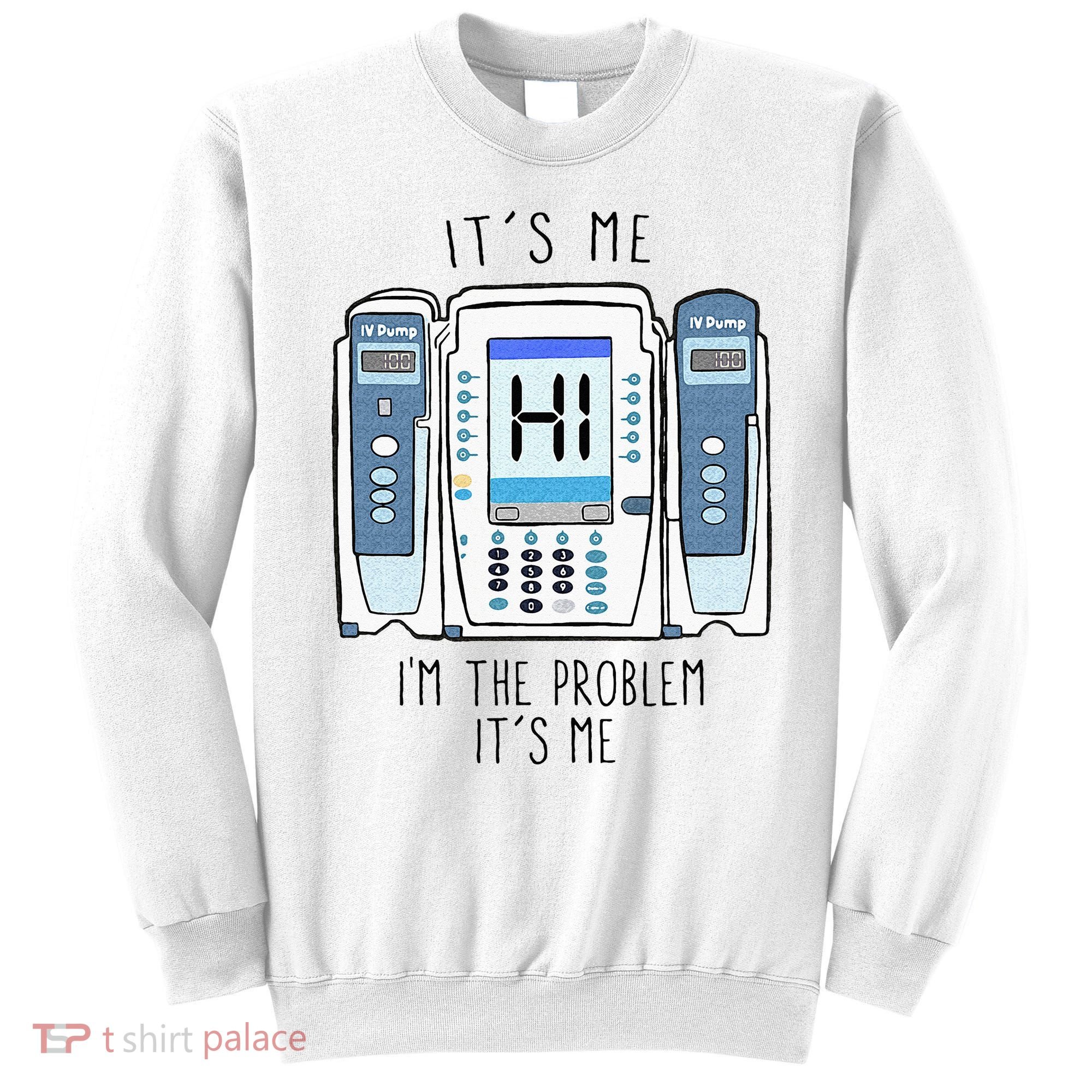 Funny Nurse Im The Problem IV Pump ER Icu Med Surg Rn Sweatshirt
