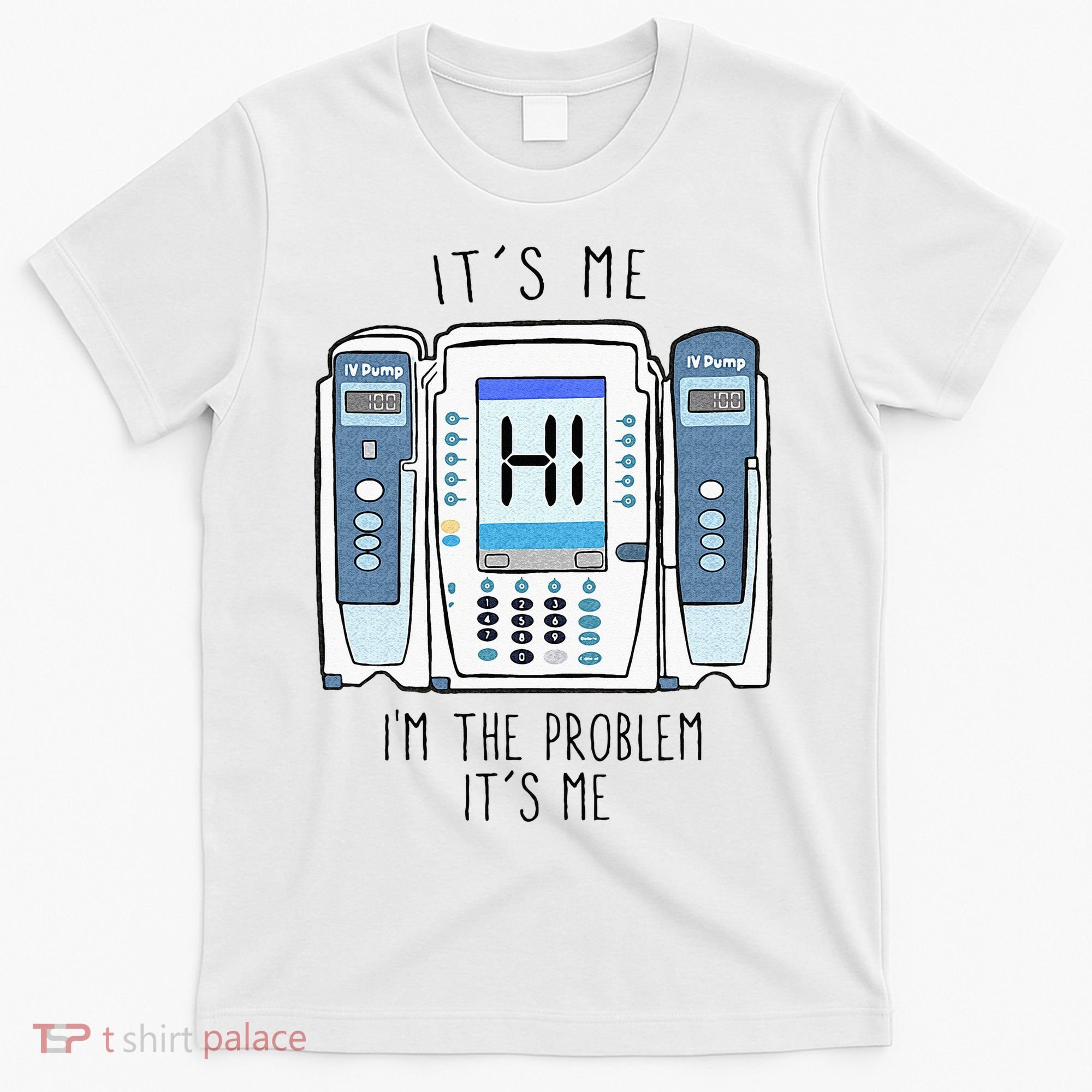 Funny Nurse Im The Problem IV Pump ER Icu Med Surg Rn T-Shirt