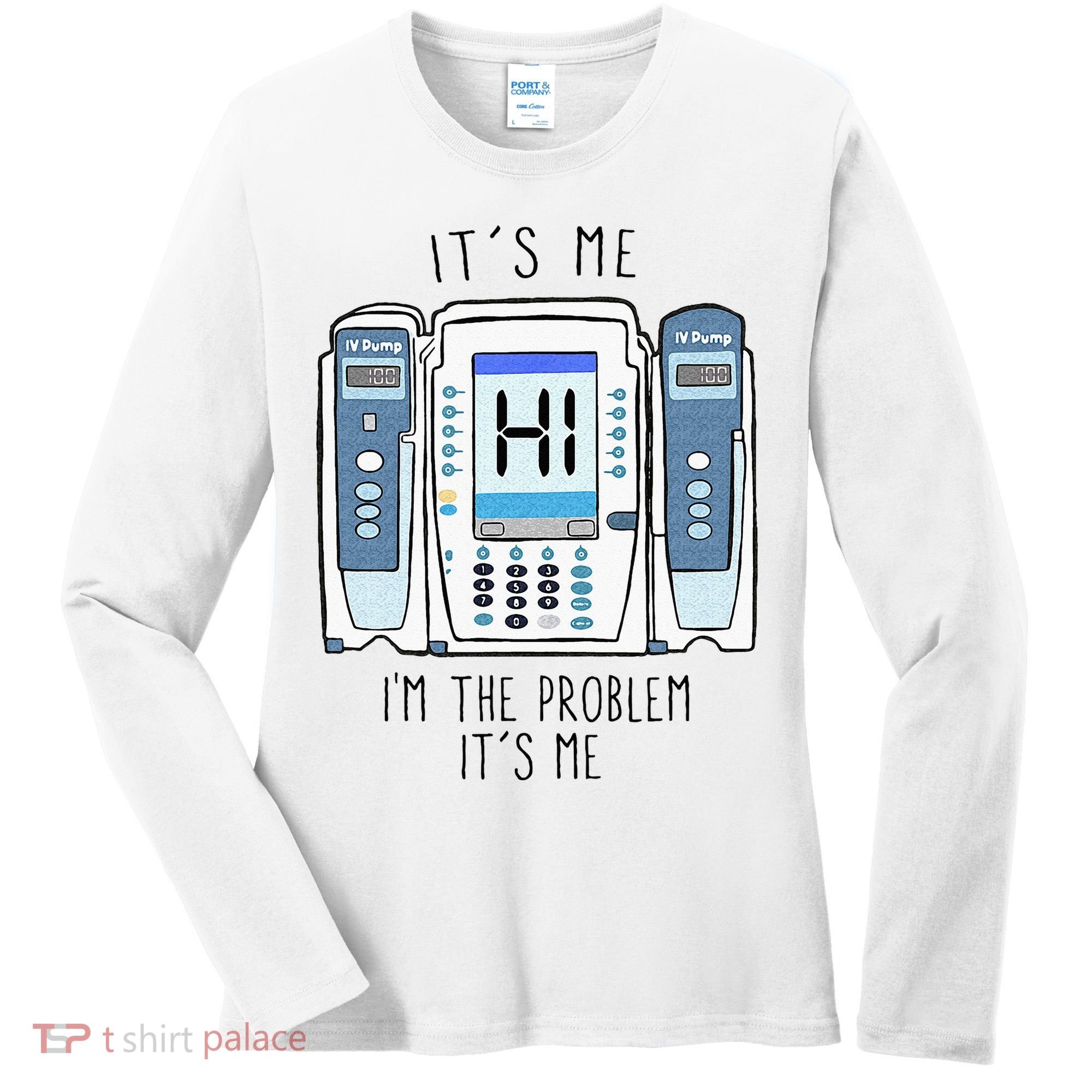 Funny Nurse Im The Problem IV Pump ER Icu Med Surg Rn Women's Long Sleeve Shirt