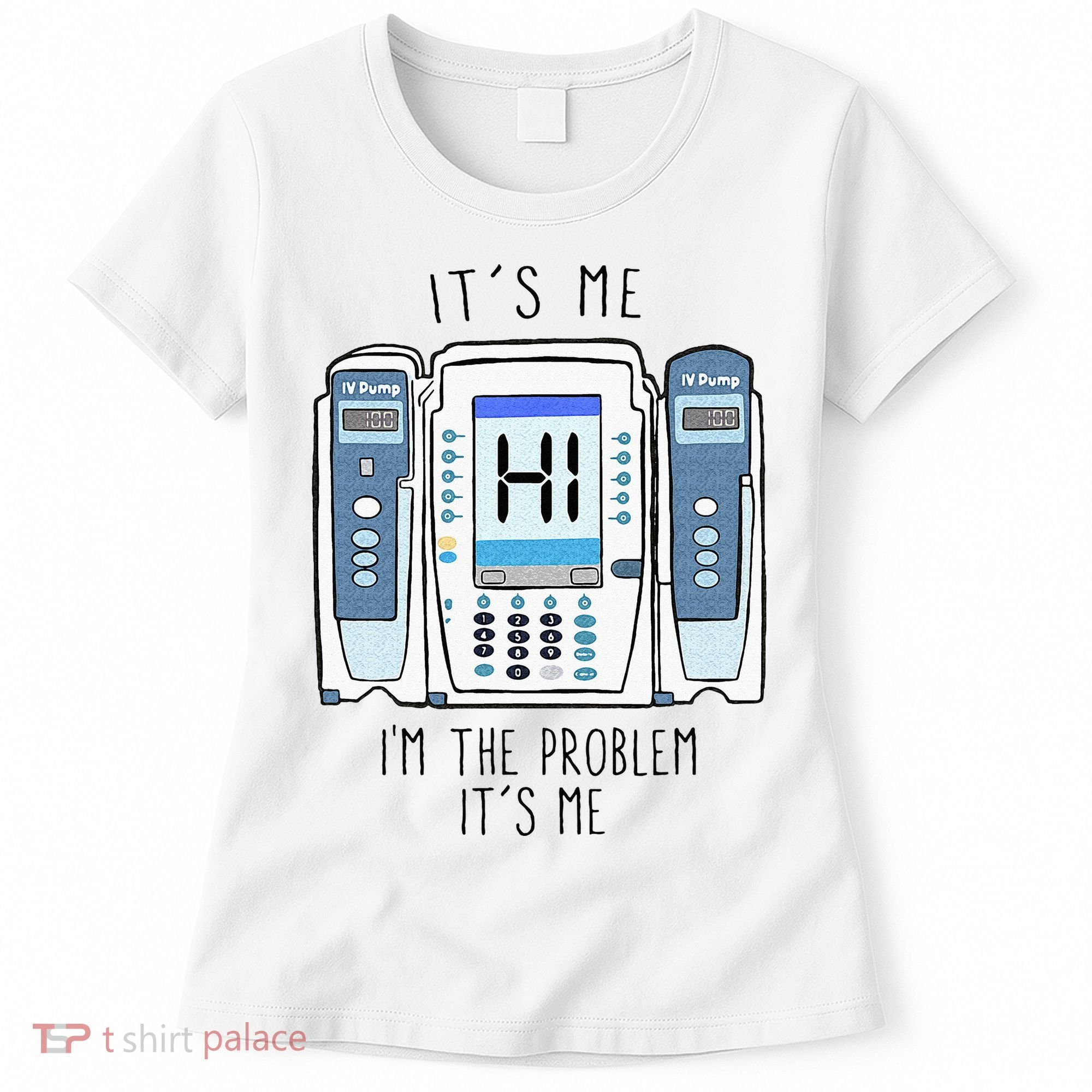 Funny Nurse Im The Problem IV Pump ER Icu Med Surg Rn Women's T-Shirt