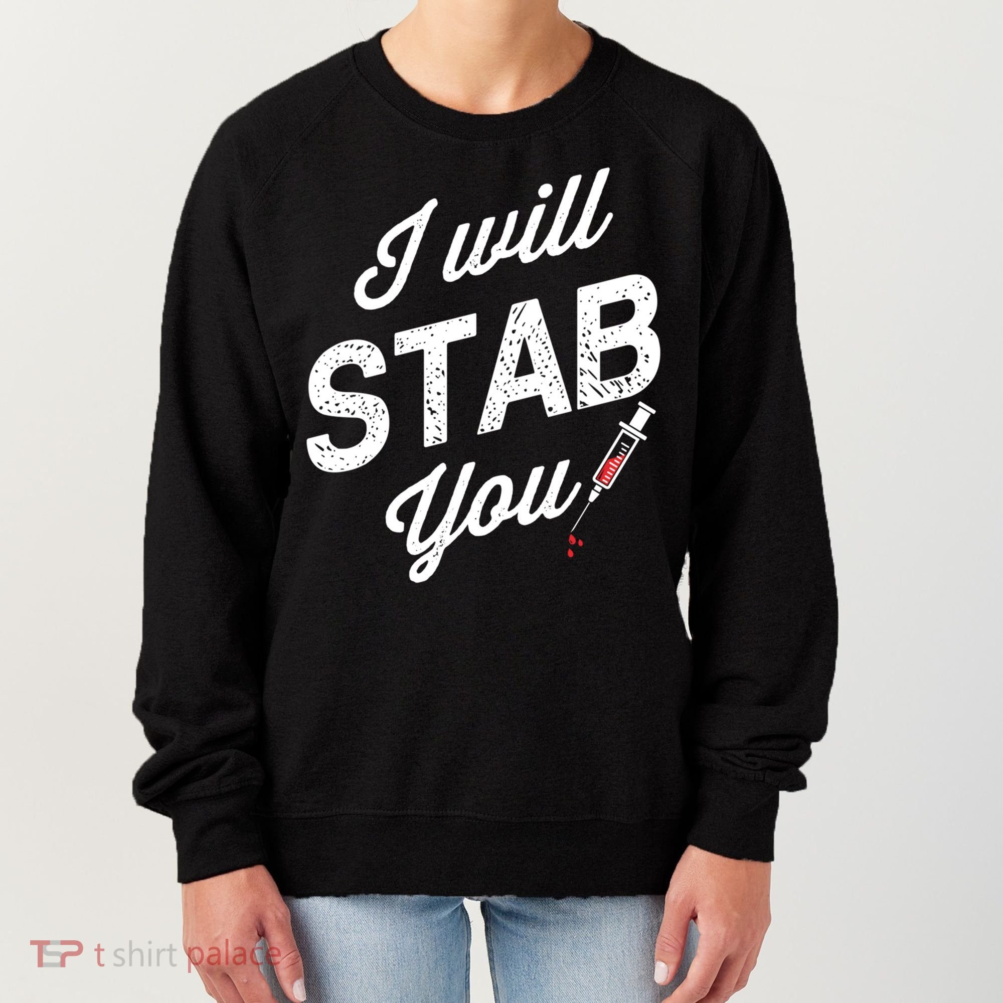 Funny Nurse I Will Stab You Funny Gift For Women's Sweatshirt
