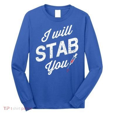 Funny Nurse I Will Stab You Funny Gift For Long Sleeve Shirt