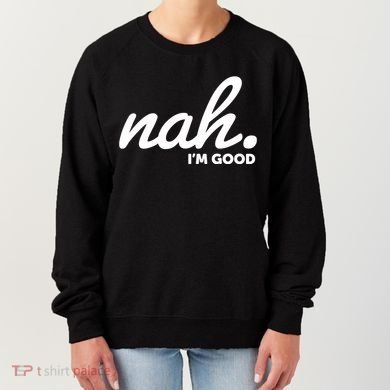 Funny Nah Im Good Women's Sweatshirt