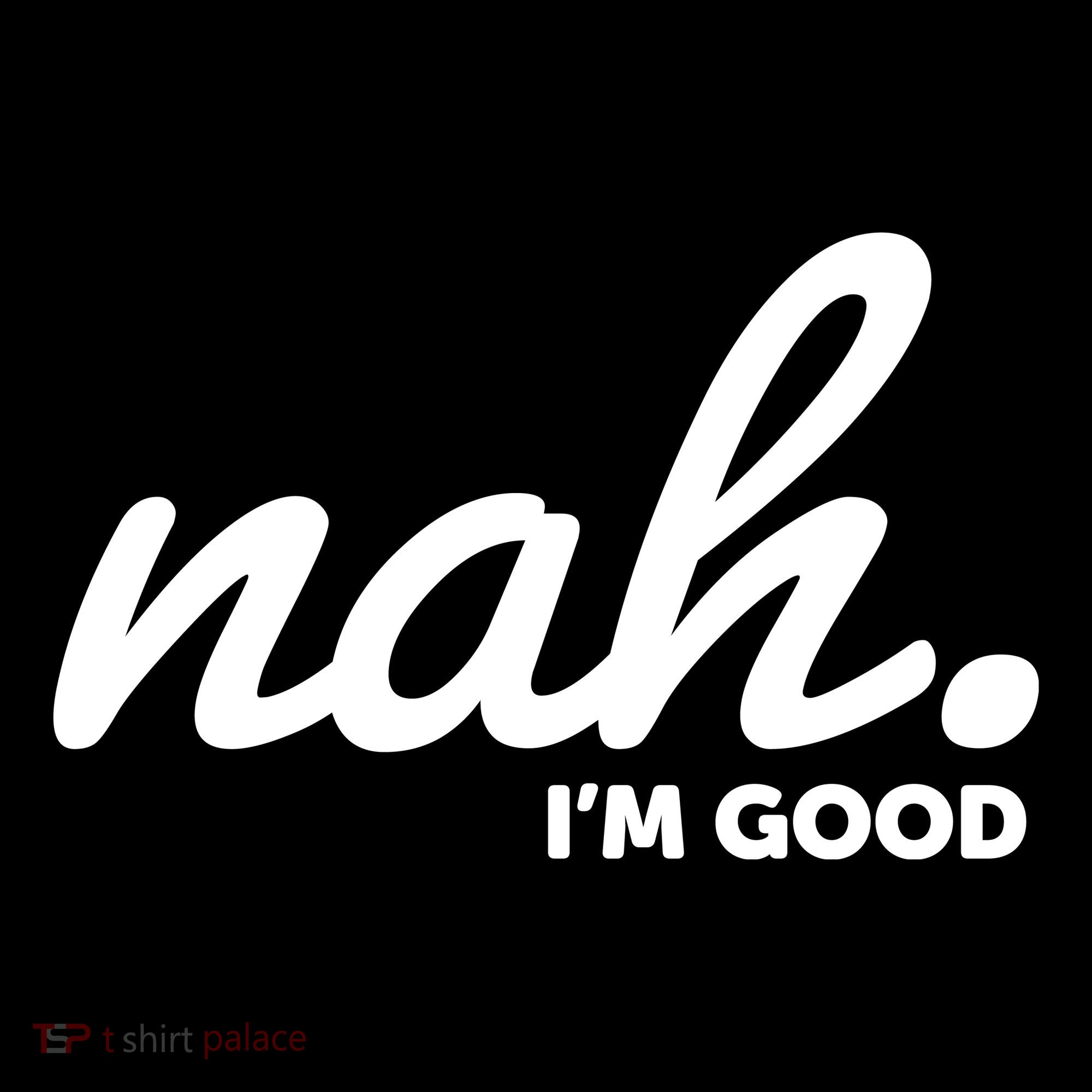 Funny Nah Im Good Hoodie