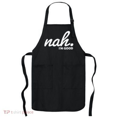 Funny Nah Im Good Apron