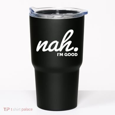 Funny Nah Im Good Tumbler