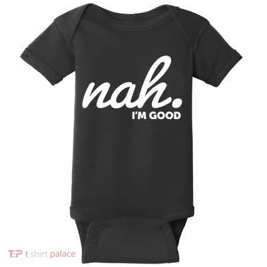 Funny Nah Im Good Baby Bodysuit