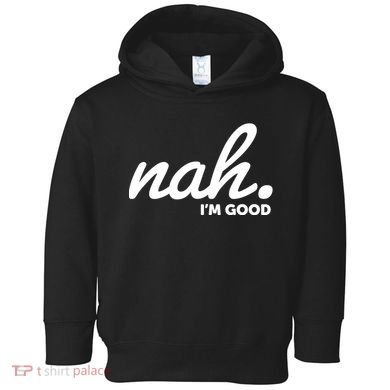 Funny Nah Im Good Toddler Hoodie