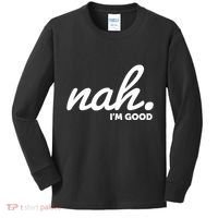 Funny Nah Im Good Kids Long Sleeve Shirt thumb 0