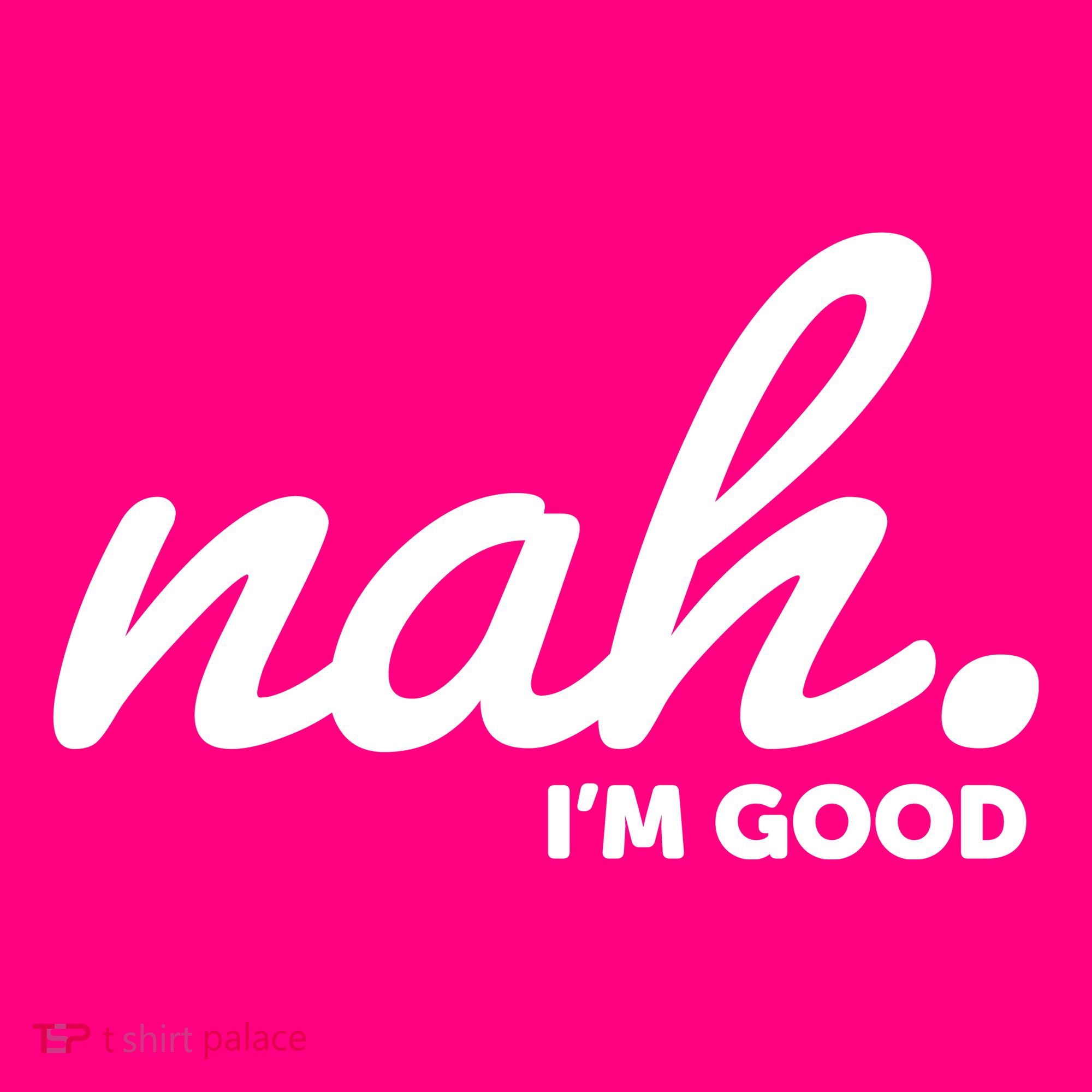 Funny Nah Im Good Sweatshirt