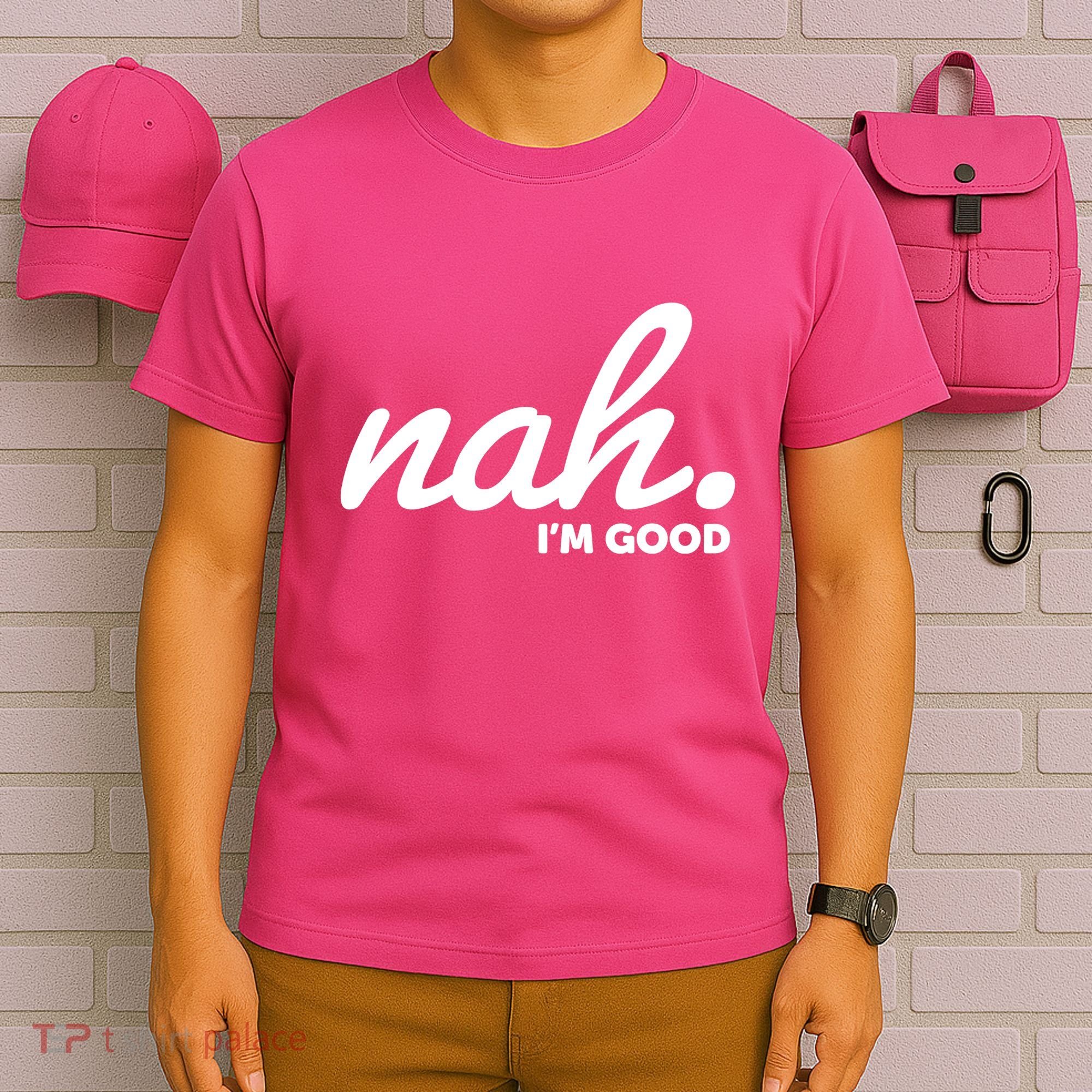 Funny Nah Im Good T-Shirt