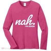 Funny Nah Im Good Women's Long Sleeve Shirt thumb 0