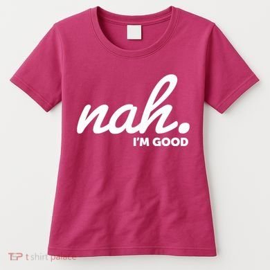 Funny Nah Im Good Women's T-Shirt