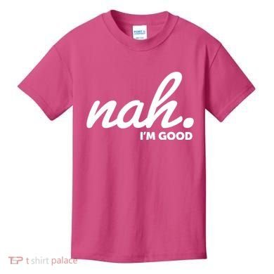 Funny Nah Im Good Kids T-Shirt