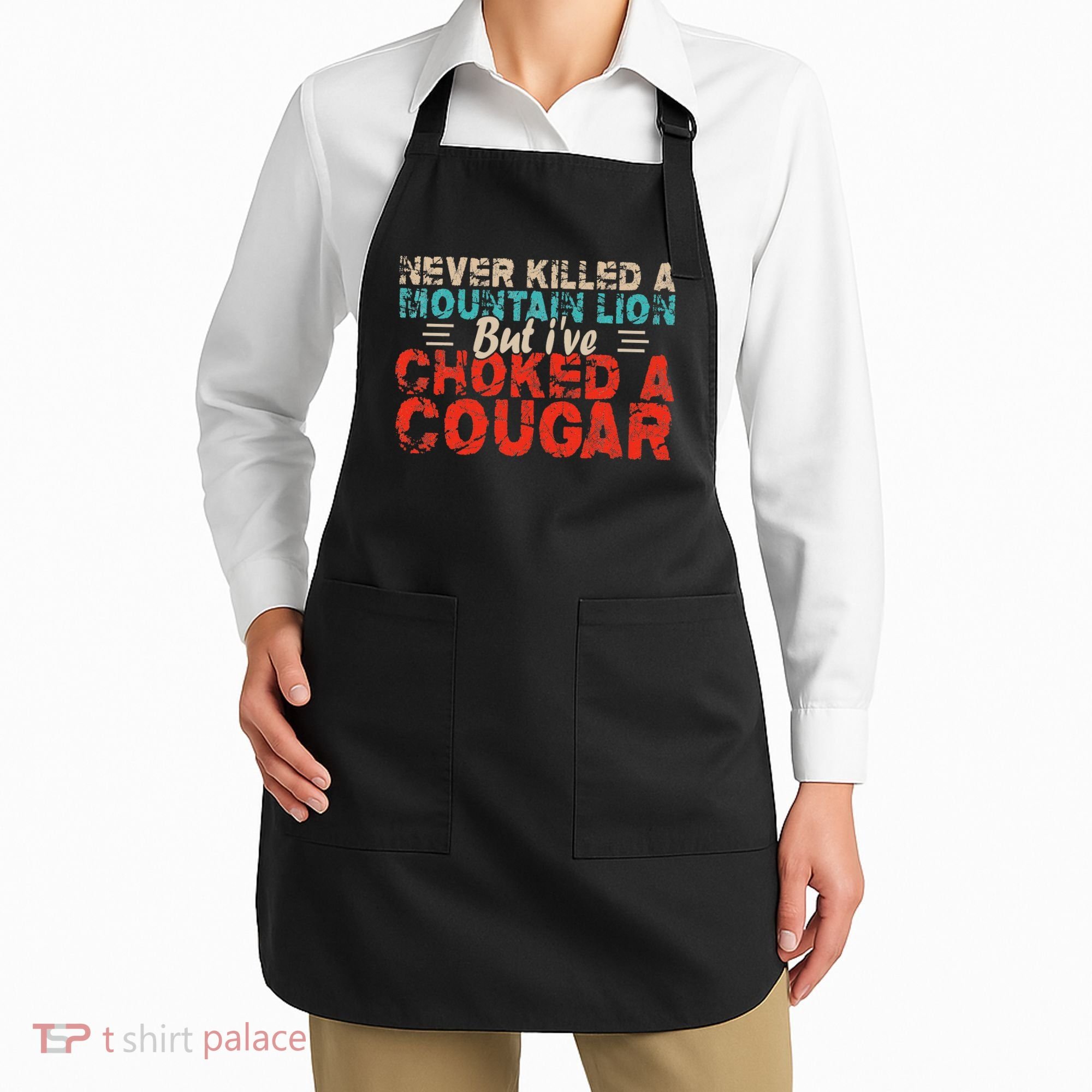 Funny Never Killed A Mountain Lion But I've Choked A Cougar Apron