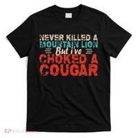 Funny Never Killed A Mountain Lion But I've Choked A Cougar T-Shirt thumb 0