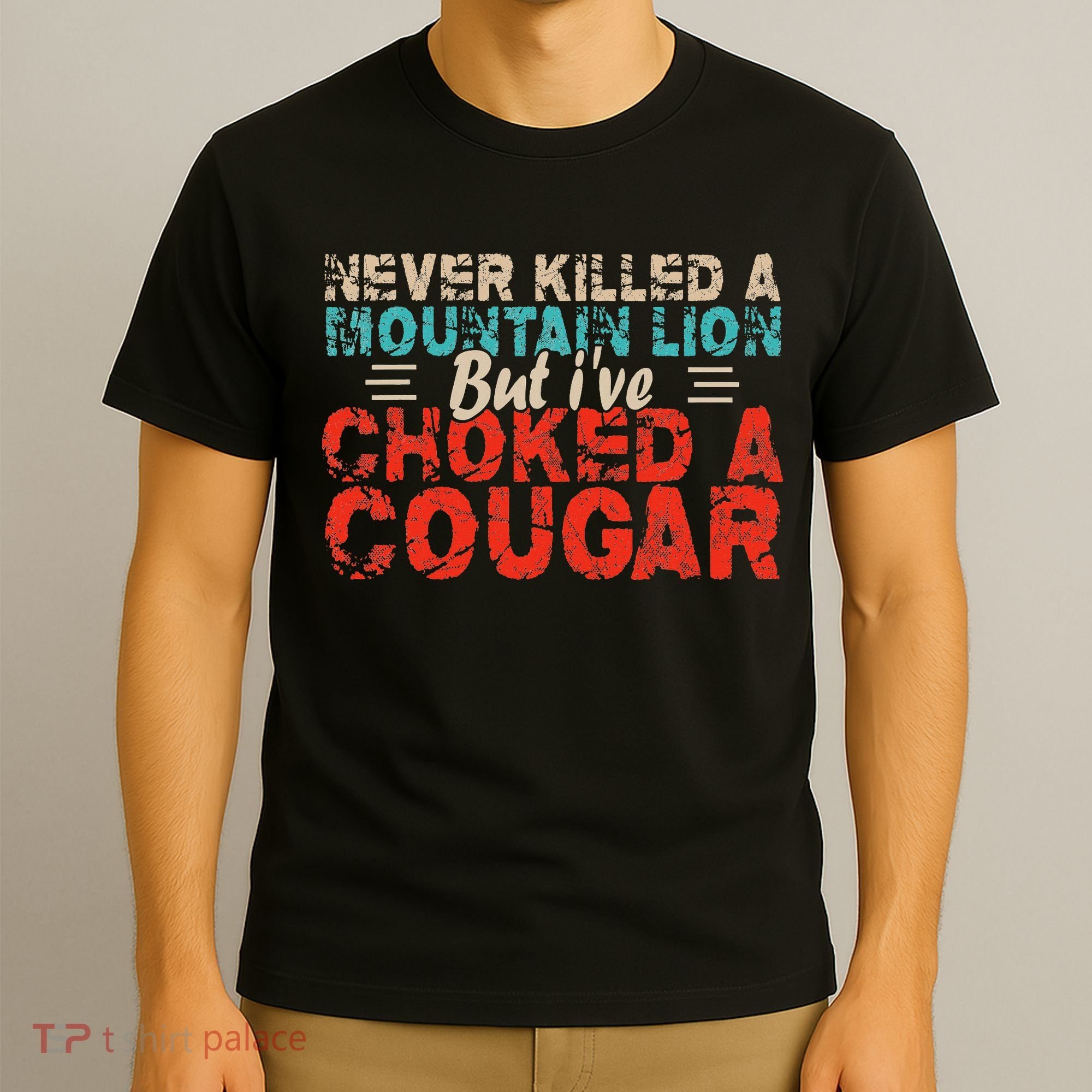 Funny Never Killed A Mountain Lion But I've Choked A Cougar T-Shirt