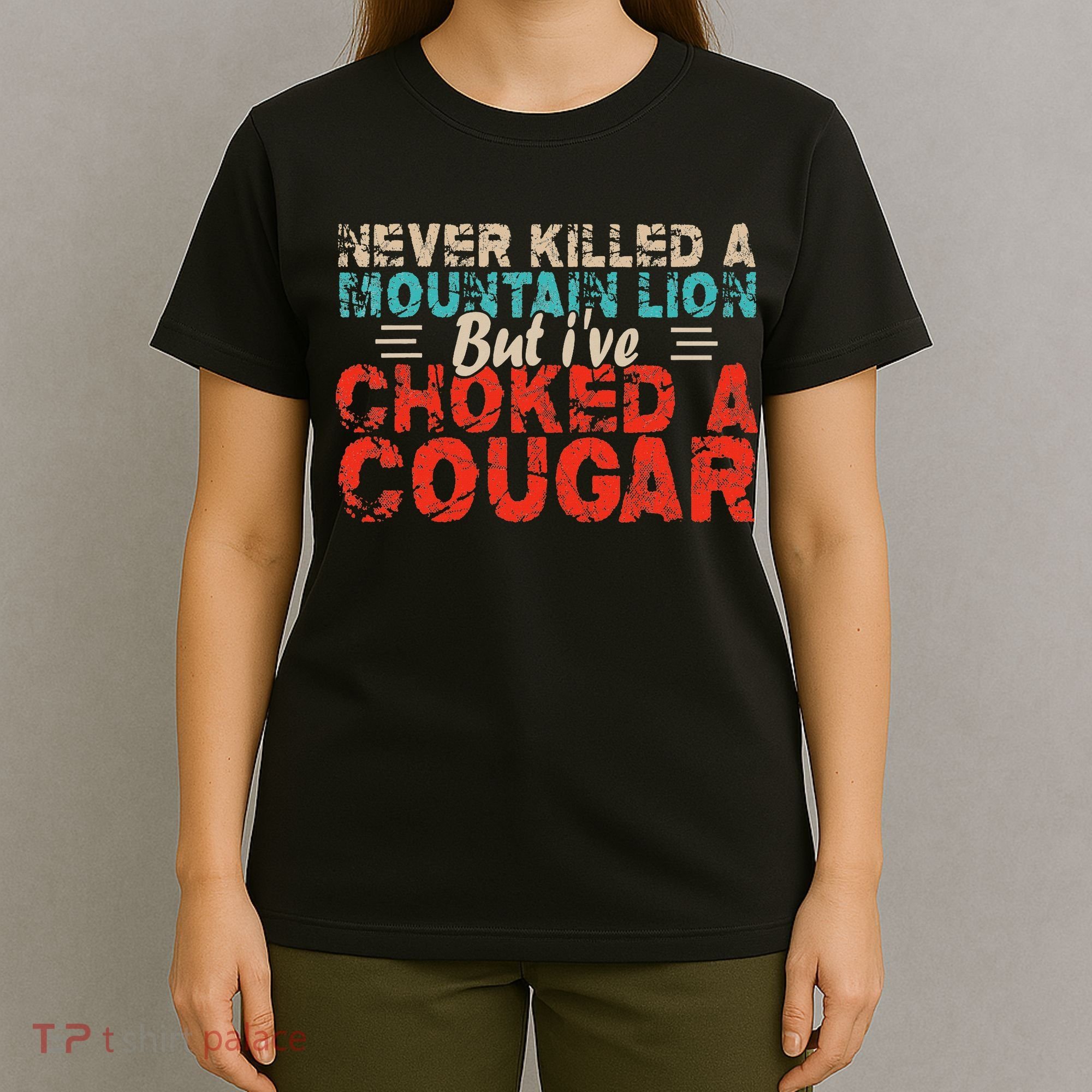 Funny Never Killed A Mountain Lion But I've Choked A Cougar T-Shirt