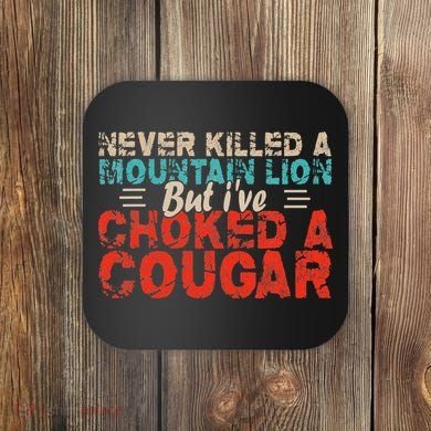 Funny Never Killed A Mountain Lion But I've Choked A Cougar Coaster