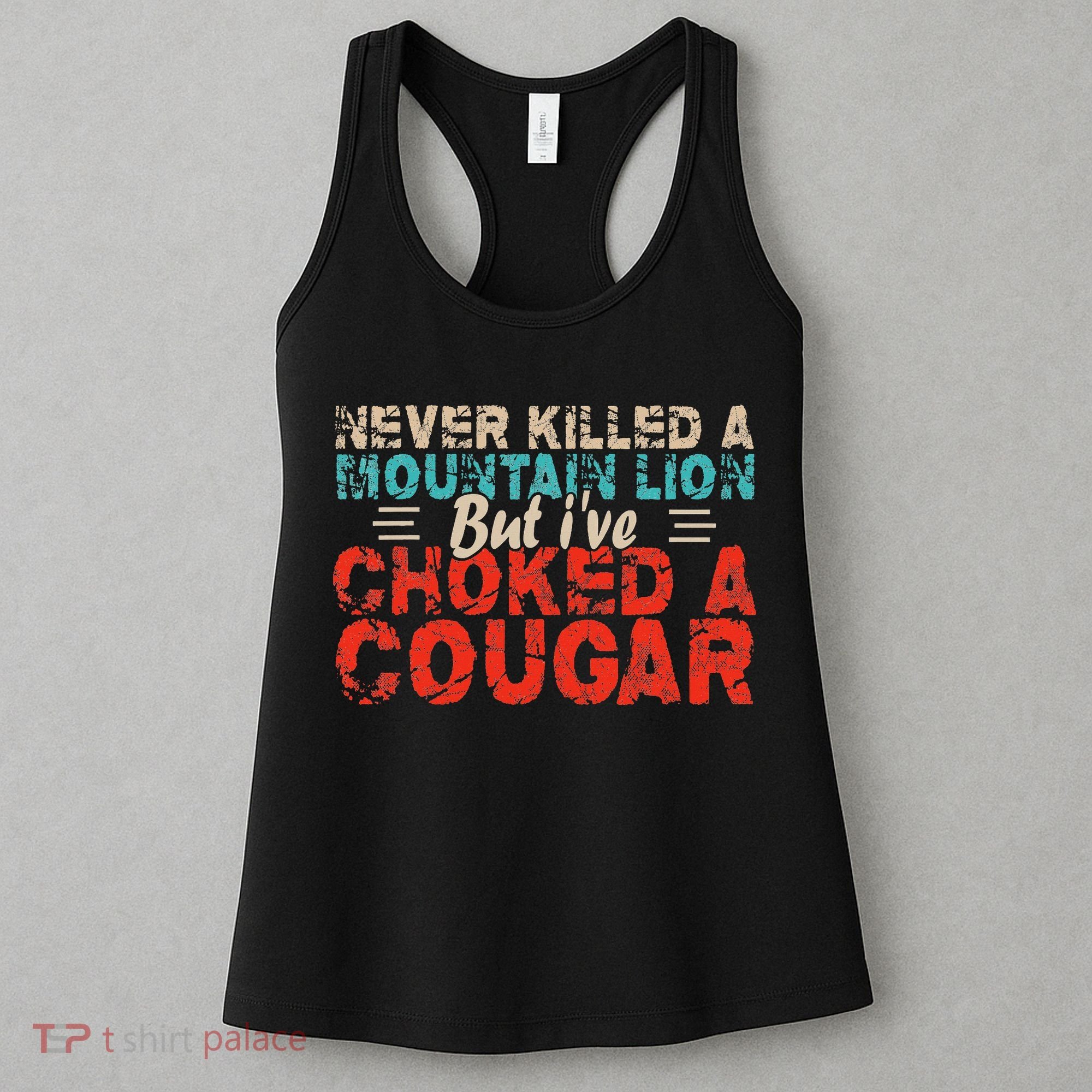 Funny Never Killed A Mountain Lion But I've Choked A Cougar Women's Tank Top