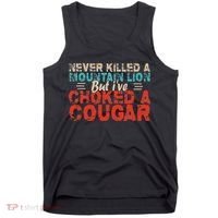 Funny Never Killed A Mountain Lion But I've Choked A Cougar Tank Top thumb 0