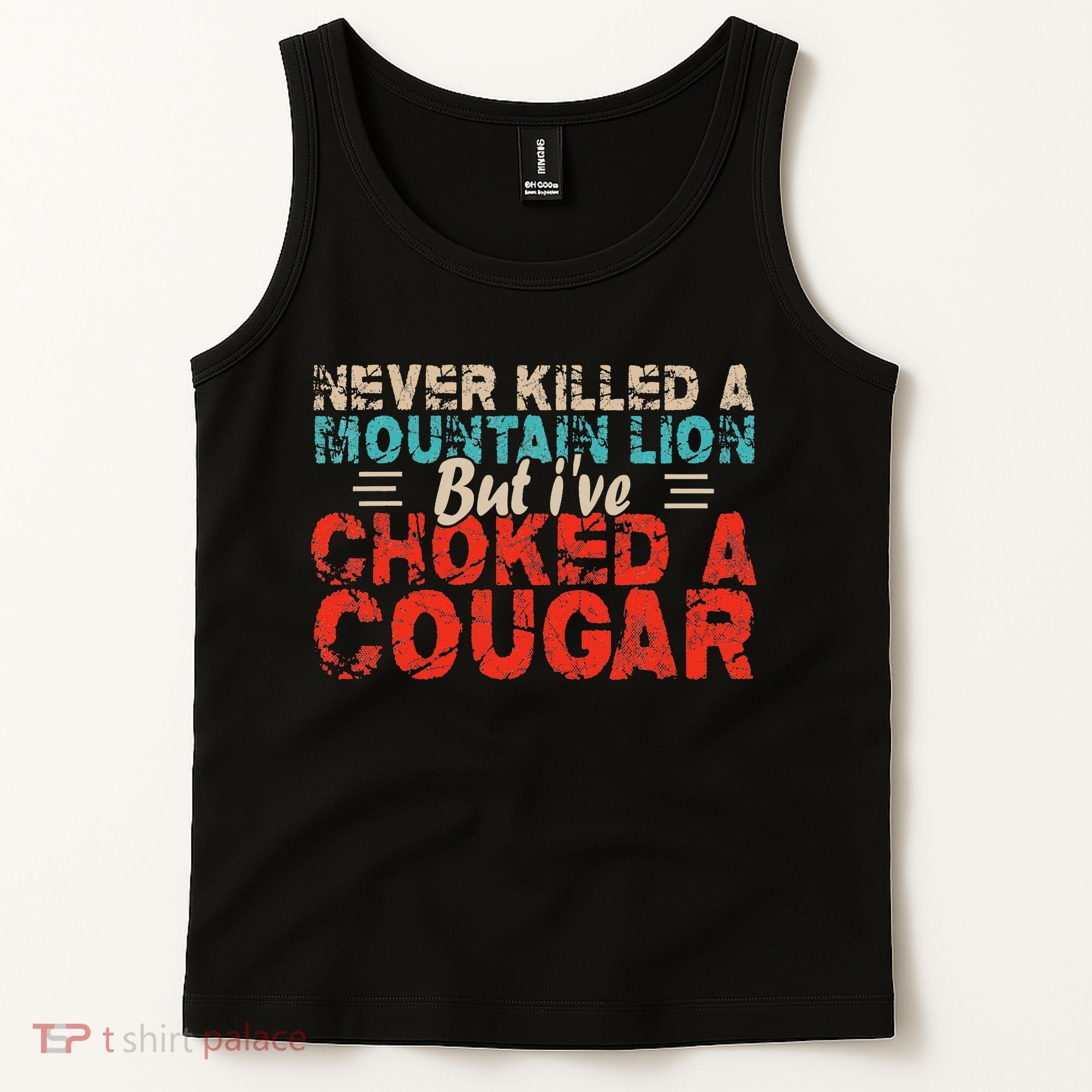 Funny Never Killed A Mountain Lion But I've Choked A Cougar Tank Top