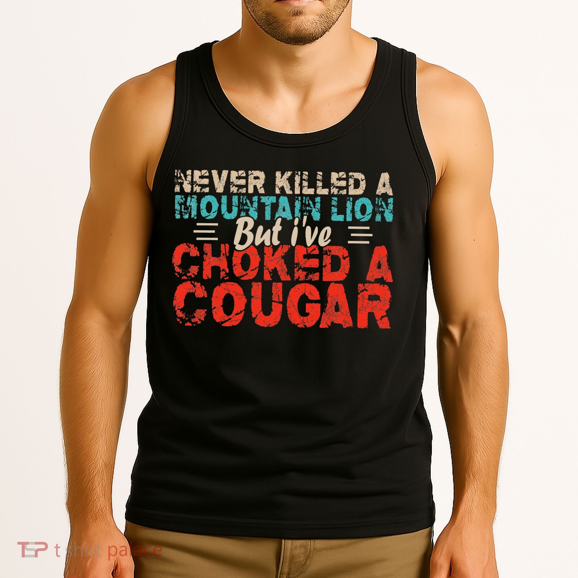 Funny Never Killed A Mountain Lion But I've Choked A Cougar Tank Top
