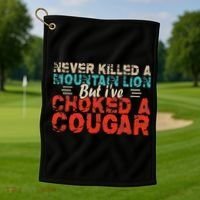 Funny Never Killed A Mountain Lion But I've Choked A Cougar Golf Towel thumb 1