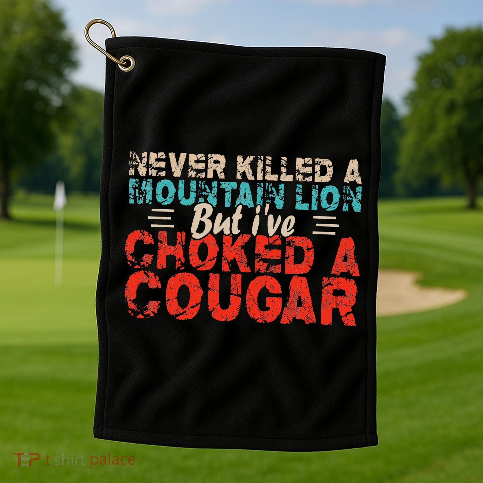 Funny Never Killed A Mountain Lion But I've Choked A Cougar Golf Towel
