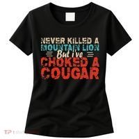 Funny Never Killed A Mountain Lion But I've Choked A Cougar Women's T-Shirt thumb 0