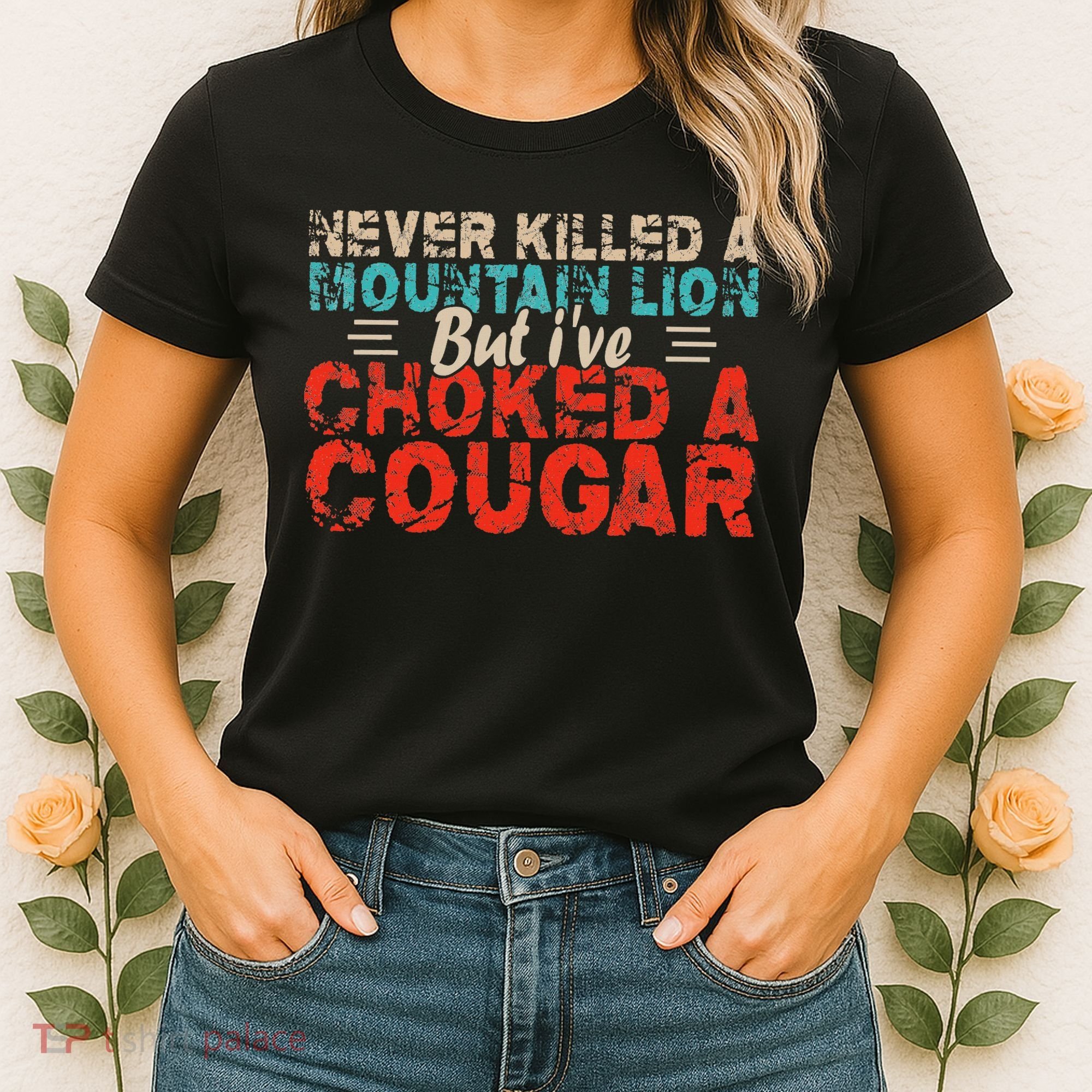 Funny Never Killed A Mountain Lion But I've Choked A Cougar Women's T-Shirt