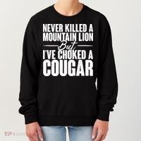 Funny Never Killed A Mountain Lion But I've Choked A Cougar Women's Sweatshirt thumb 0
