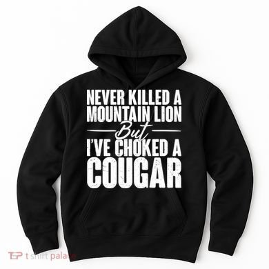 Funny Never Killed A Mountain Lion But I've Choked A Cougar Hoodie