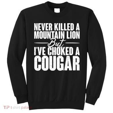 Funny Never Killed A Mountain Lion But I've Choked A Cougar Sweatshirt
