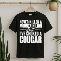Funny Never Killed A Mountain Lion But I've Choked A Cougar T-Shirt thumb 2