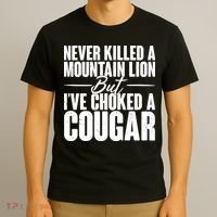 Funny Never Killed A Mountain Lion But I've Choked A Cougar T-Shirt thumb 3
