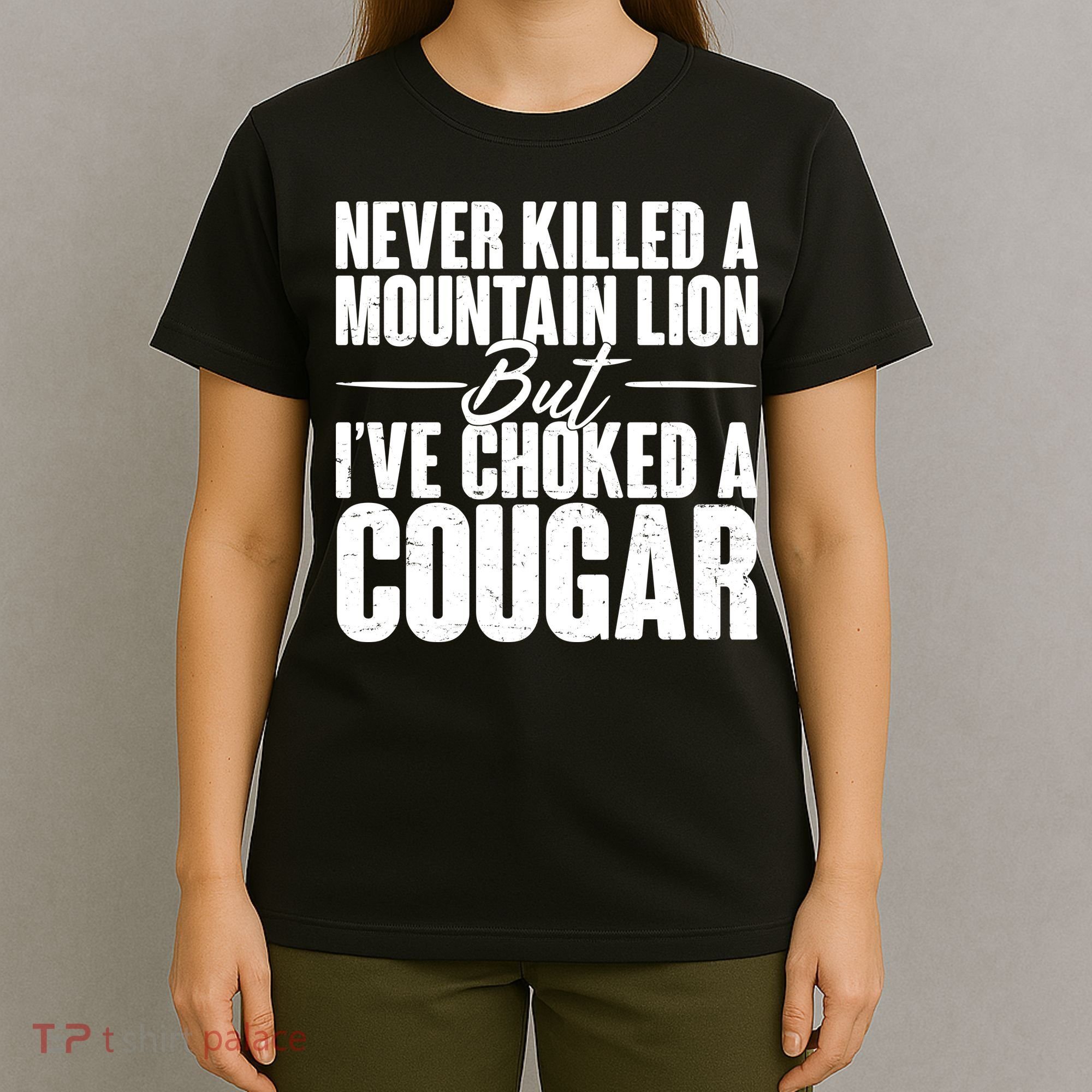 Funny Never Killed A Mountain Lion But I've Choked A Cougar T-Shirt
