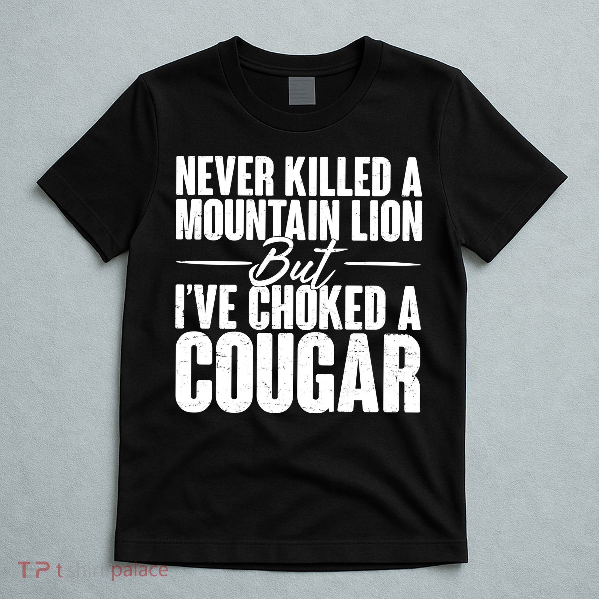 Funny Never Killed A Mountain Lion But I've Choked A Cougar T-Shirt