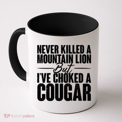 Funny Never Killed A Mountain Lion But I've Choked A Cougar Coffee Mug
