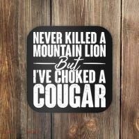 Funny Never Killed A Mountain Lion But I've Choked A Cougar Coaster thumb 0