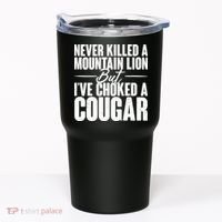 Funny Never Killed A Mountain Lion But I've Choked A Cougar Tumbler thumb 0