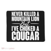 Funny Never Killed A Mountain Lion But I've Choked A Cougar Mousepad thumb 0