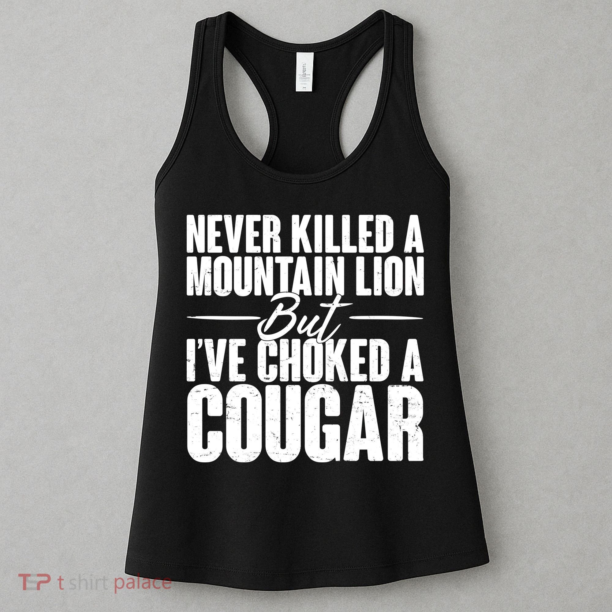 Funny Never Killed A Mountain Lion But I've Choked A Cougar Women's Tank Top