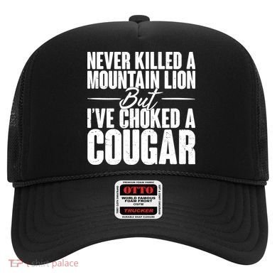 Funny Never Killed A Mountain Lion But I've Choked A Cougar Hat