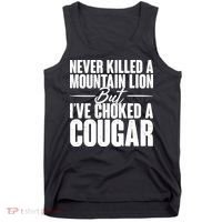 Funny Never Killed A Mountain Lion But I've Choked A Cougar Tank Top thumb 0