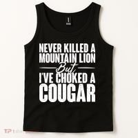 Funny Never Killed A Mountain Lion But I've Choked A Cougar Tank Top thumb 2
